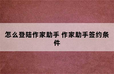 怎么登陆作家助手 作家助手签约条件